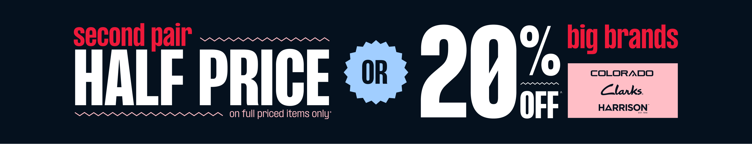 Second Pair Half Price or 20% Off Big Brands | On Full Priced Items Only