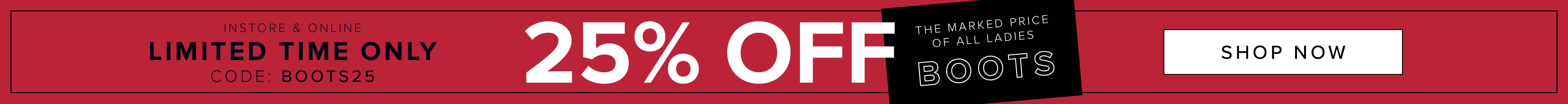 Limited Time Only | 25% Off the Marked Price of All Ladies Boots | In Store & Online